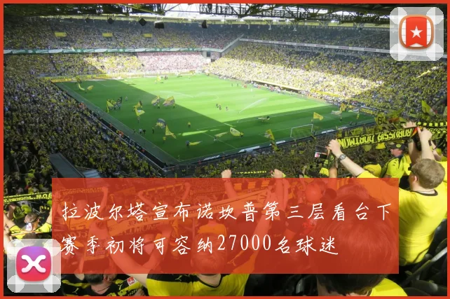 拉波尔塔宣布诺坎普第三层看台下赛季初将可容纳27000名球迷