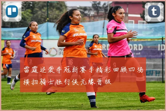 雷霆逆袭夺冠新赛季精彩回顾四场横扫骑士独行侠无缘晋级