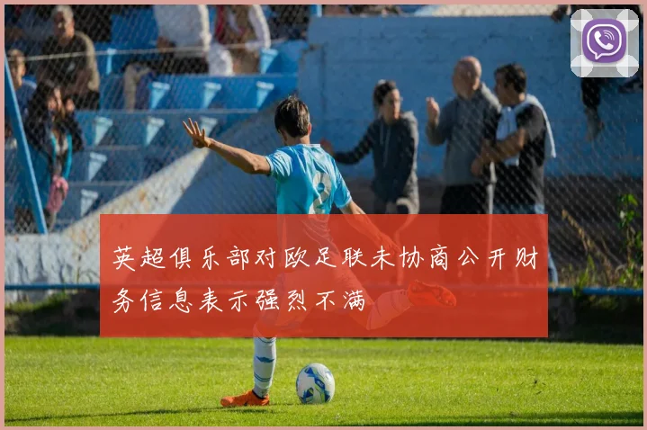 英超俱乐部对欧足联未协商公开财务信息表示强烈不满