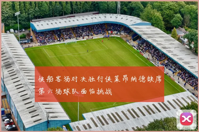快船客场对决独行侠莱昂纳德缺席第六场球队面临挑战